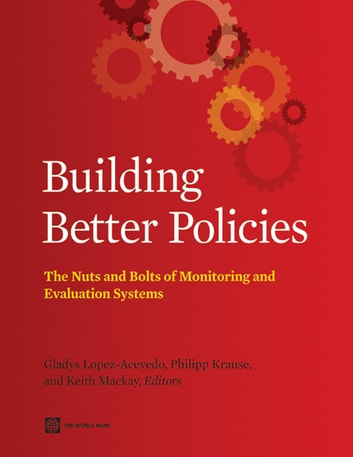 Building Better Policies: The Nuts and Bolts of Monitoring and Evaluation Systems