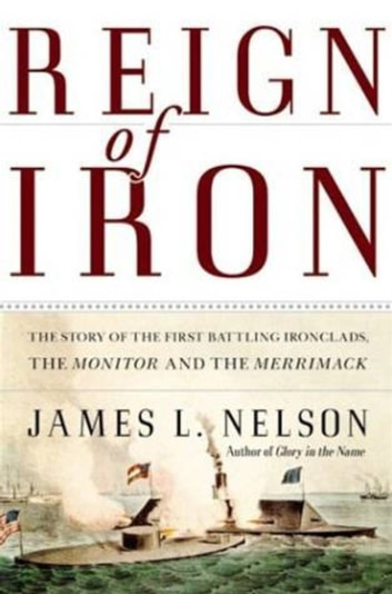 Reign of Iron: The Story of the First Battling Ironclads, the Monitor and the Merrimack