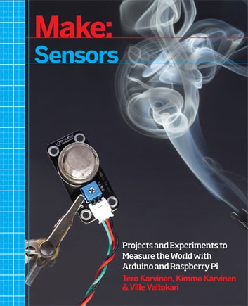 Make: Sensors: A Hands-On Primer for Monitoring the Real World with Arduino and Raspberry Pi