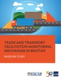 Trade and Transport Facilitation Monitoring Mechanism in Bhutan