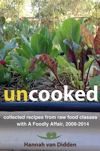 Uncooked: collected recipes from raw food classes with A Foodly Affair, 2009-2014