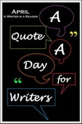A Quote A Day for Writers 4: April - A Writer is a Reader
