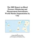 The 2009 Report on Blood Pressure Monitoring and Measurement Instruments: World Market Segmentation by City