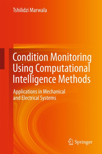 Condition Monitoring Using Computational Intelligence Methods: Applications in Mechanical and Electrical Systems