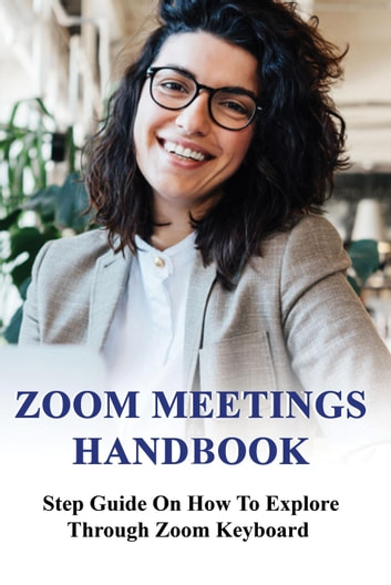 Zoom Meetings Handbook: Step Guide On How To Explore Through Zoom Keyboard