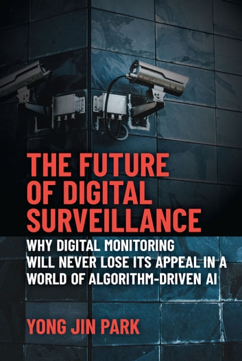 The Future of Digital Surveillance: Why Digital Monitoring Will Never Lose Its Appeal in a World of Algorithm-Driven AI