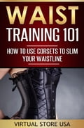 Waist Training 101: How to Use Corsets to Slim Your Waistline