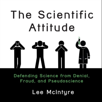 The Scientific Attitude: Defending Science from Denial, Fraud, and Pseudoscience