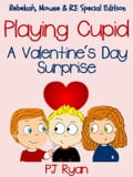 Playing Cupid: A Valentine's Day Surprise (Rebekah, Mouse & RJ: Special Edition)