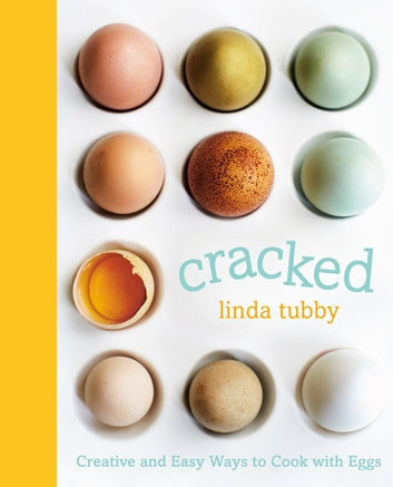 Cracked: Creative and Easy Ways to Cook with Eggs