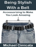 Being Stylish With a Belt: Accessorizing to Make You Look Amazing