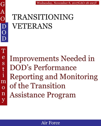 TRANSITIONING VETERANS: Improvements Needed in DOD's Performance Reporting and Monitoring of the Transition Assistance Program