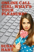 Online Call Girl; What's Your Pleasure? (A Steamy Adult Romance)