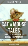 CAT & MOUSE TALES - Complete Series With All Original Illustrations (8 Children's Books in One Volume)