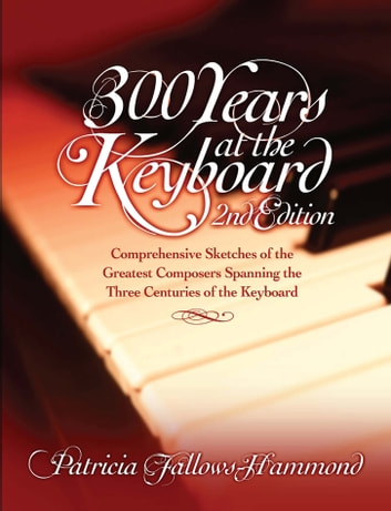 300 Years at the Keyboard 2nd edition: A piano sourcebook from Bach to the moderns