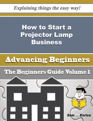 How to Start a Projector Lamp Business (Beginners Guide): How to Start a Projector Lamp Business (Beginners Guide)