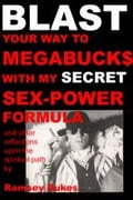BLAST Your Way To Megabuck$ with my SECRET Sex-Power Formula