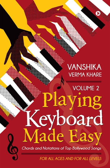 Playing Keyboard Made Easy Volume 2: Chords And Notations Of Top Bollywood Songs