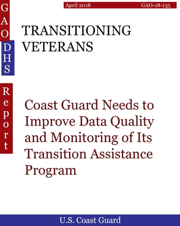 TRANSITIONING VETERANS: Coast Guard Needs to Improve Data Quality and Monitoring of Its Transition Assistance Program