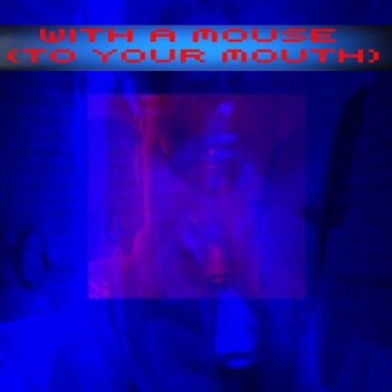 With a Mouse (To your Mouth)