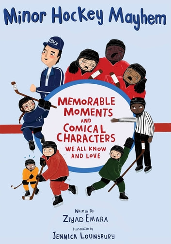 Minor Hockey Mayhem: Memorable Moments and Comical Characters We All Know and Love