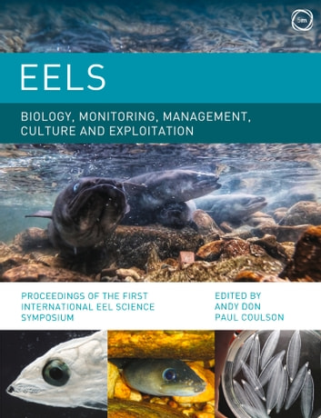 Eels Biology, Monitoring, Management, Culture and Exploitation: Proceedings of the First International Eel Science Symposium