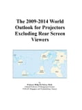 The 2009-2014 World Outlook for Projectors Excluding Rear Screen Viewers