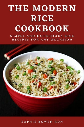 The Modern Rice Cookbook: Simple and Nutritious Rice Recipes for Any Occasion