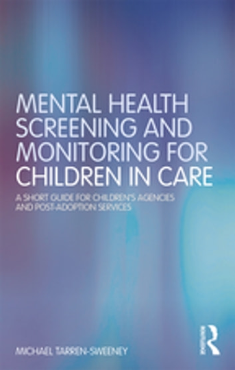 Mental Health Screening and Monitoring for Children in Care: A Short Guide for Children's Agencies and Post-adoption Services