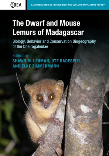 The Dwarf and Mouse Lemurs of Madagascar: Biology, Behavior and Conservation Biogeography of the Cheirogaleidae