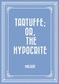 Tartuffe; Or, The Hypocrite