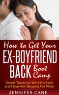 How to Get Your Ex-Boyfriend Back Boot Camp