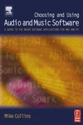 Choosing and Using Audio and Music Software: A guide to the major software applications for Mac and PC