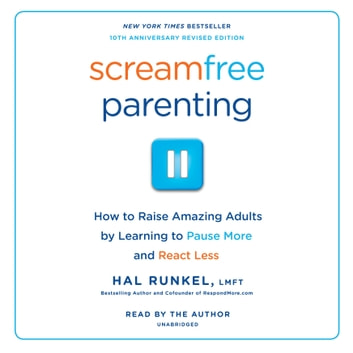 Screamfree Parenting, 10th Anniversary Revised Edition: How to Raise Amazing Adults by Learning to Pause More and React Less