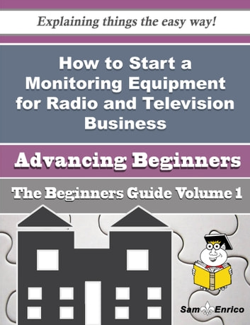 How to Start a Monitoring Equipment for Radio and Television Business (Beginners Guide): How to Start a Monitoring Equipment for Radio and Television Business (Beginners Guide)