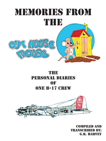 Memories from the Out House Mouse: The Personal Diaries of One B-17 Crew