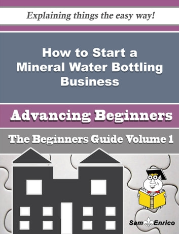 How to Start a Mineral Water Bottling Business (Beginners Guide): How to Start a Mineral Water Bottling Business (Beginners Guide)
