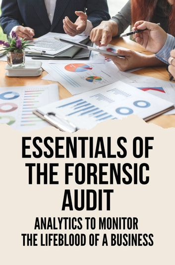 Essentials Of The Forensic Audit: Analytics To Monitor The Lifeblood Of A Business