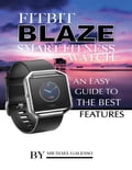 Fitbit Blaze Smart Fitness Watch: An Easy Guide to the Best Features