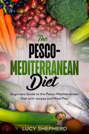 The Pesco-Mediterranean Diet Beginners Guide to the Pesco-Mediterranean Diet with Recipes and Meal Plan