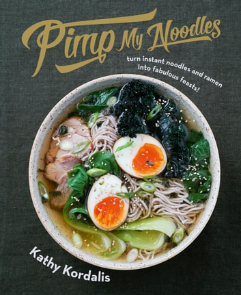Pimp My Noodles: Turn Instant Noodles and Ramen into Fabulous Feasts!