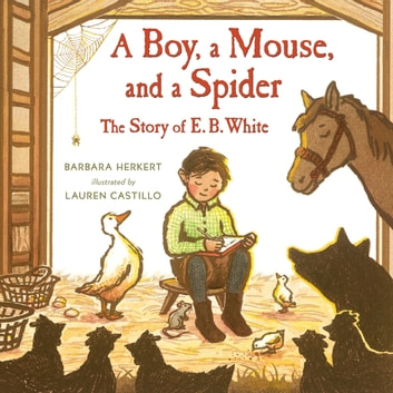 A Boy, a Mouse, and a Spider-The Story of E.B. White