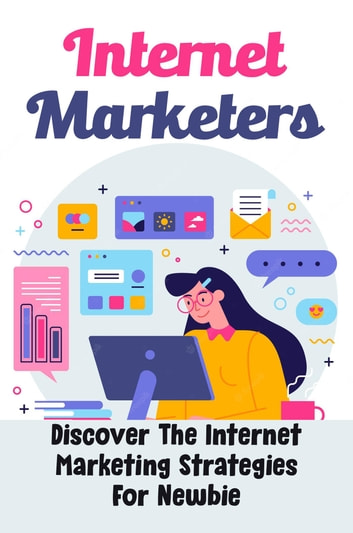Internet Marketers: Discover The Internet Marketing Strategies For Newbie
