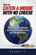 "How to catch a mouse with no cheese": Read World Lessons and Experiences from an Entrepreneur"