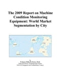 The 2009 Report on Machine Condition Monitoring Equipment: World Market Segmentation by City