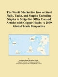 The World Market for Iron or Steel Nails, Tacks, and Staples Excluding Staples in Strips for Office Use and Articles with Copper Heads: A 2009 Global