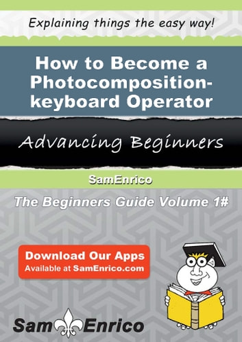 How to Become a Photocomposition-keyboard Operator: How to Become a Photocomposition-keyboard Operator