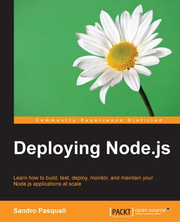 Deploying Node. js: Learn how to build, test, deploy, monitor, and maintain your Node. js applications at scale