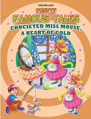 Conceited Miss Mouse AND A Heart of Gold: Pretty Famous Tales
