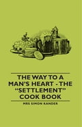 The Way to A Man's Heart - The "Settlement" Cook Book